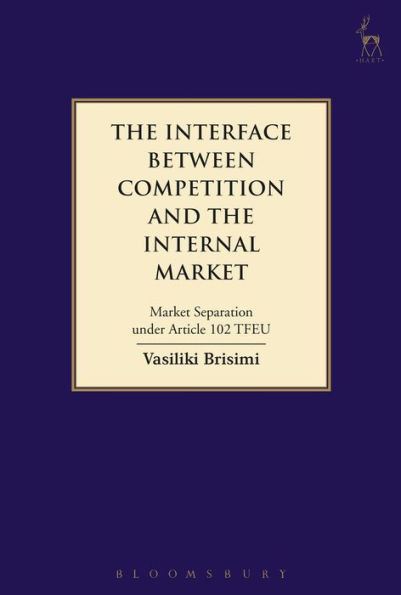 The Interface Between Competition And The Internal Market: Market Separation Under Article 102 Tfeu (Hart Studies In Competition Law)