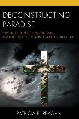 Deconstructing Paradise: Inverted Religious Symbolism In Twentieth-Century Latin American Literature