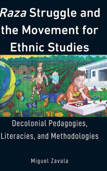 Raza Struggle And The Movement For Ethnic Studies: Decolonial Pedagogies, Literacies, And Methodologies (Education And Struggle)