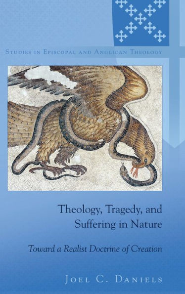 Theology, Tragedy, And Suffering In Nature: Toward A Realist Doctrine Of Creation (Studies In Episcopal And Anglican Theology)