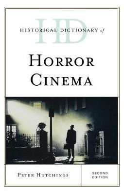 Historical Dictionary Of Horror Cinema (Historical Dictionaries Of Literature And The Arts)
