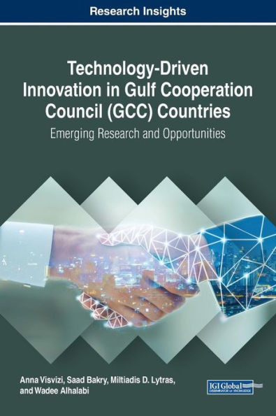 Technology-Driven Innovation In Gulf Cooperation Council (Gcc) Countries: Emerging Research And Opportunities (Practice, Progress, And Proficiency In Sustainability)