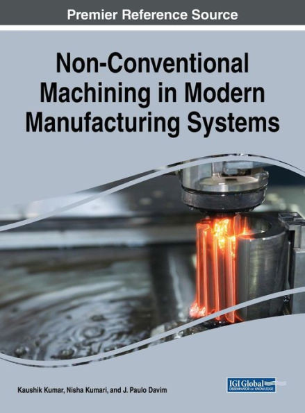 Non-Conventional Machining In Modern Manufacturing Systems (Advances In Mechatronics And Mechanical Engineering)