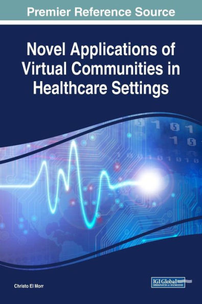 Novel Applications Of Virtual Communities In Healthcare Settings (Advances In Healthcare Information Systems And Administration)