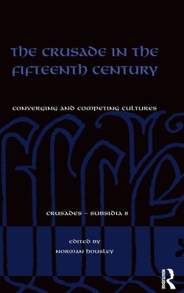 The Crusade In The Fifteenth Century: Converging And Competing Cultures (Crusades - Subsidia)