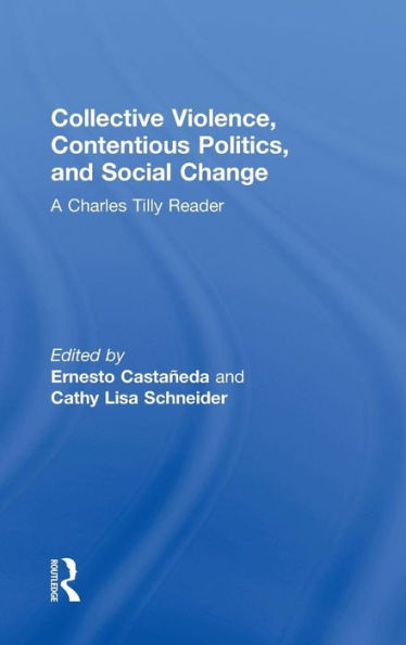 Collective Violence, Contentious Politics, And Social Change: A Charles Tilly Reader (A Charles Tilley Reader)