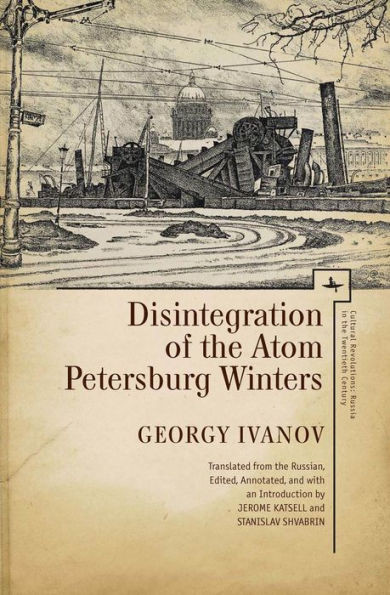 Disintegration Of The Atom And Petersburg Winters (Cultural Revolutions: Russia In The Twentieth Century)