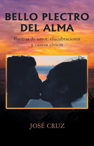 Bello Plectro Del Alma: Poemas De Amor, Elucubraciones Y Cantos Civicos (Spanish Edition)