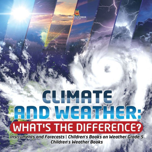 Climate And Weather: What'S The Difference? Instruments And Forecasts Children'S Books On Weather Grade 5 Children'S Weather Books