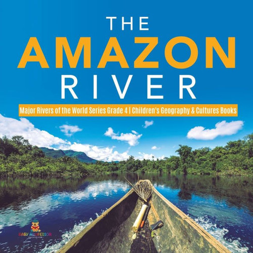 The Amazon River Major Rivers Of The World Series Grade 4 Children'S Geography & Cultures Books