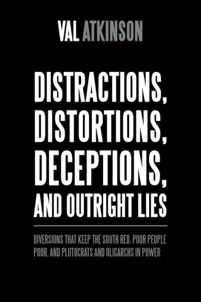 Distractions, Distortions, Deceptions, And Outright Lies: Diversions That Keep The South Red, Poor People Poor, And Plutocrats And Oligarchs In Power