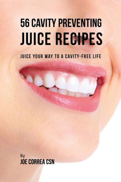 56 Cavity Preventing Juice Recipes: Juice Your Way To A Cavity-Free Life