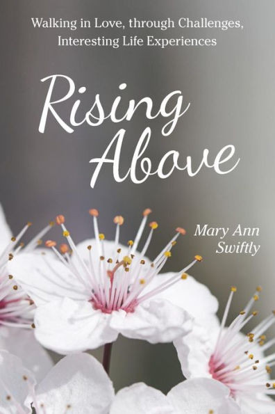 Rising Above: Walking In Love, Through Challenges, Interesting Life Experiences
