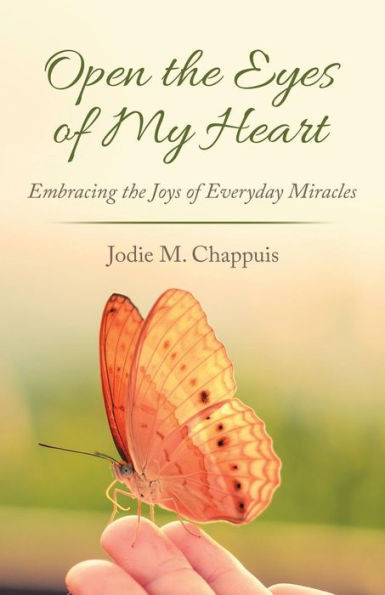 Open The Eyes Of My Heart: Embracing The Joys Of Everyday Miracles