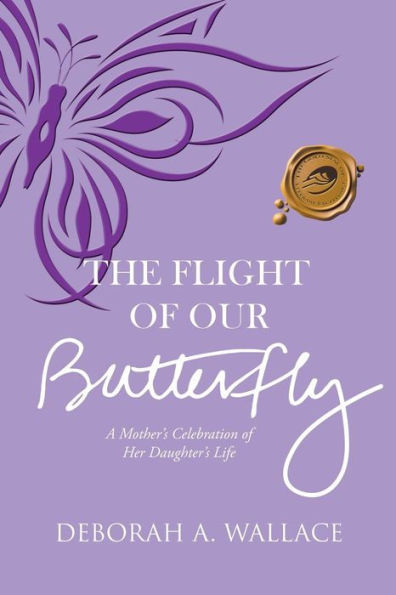 The Flight Of Our Butterfly: A Mother'S Celebration Of Her Daughter'S Life