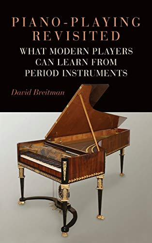 Piano-Playing Revisited: What Modern Players Can Learn From Period Instruments (Eastman Studies in Music)