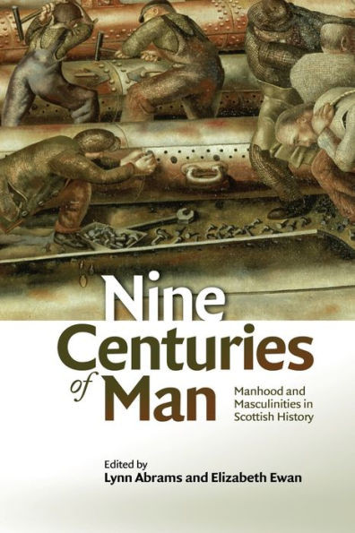 Nine Centuries Of Man: Manhood And Masculinities In Scottish History