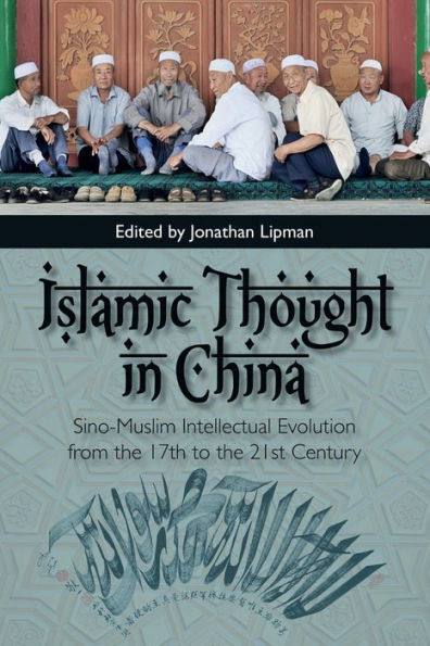 Islamic Thought In China: Sino-Muslim Intellectual Evolution From The 17Th To The 21St Century