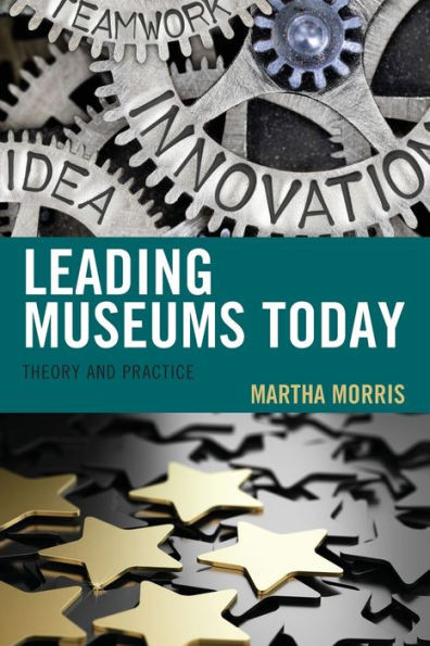 Leading Museums Today: Theory And Practice (American Association For State And Local History)