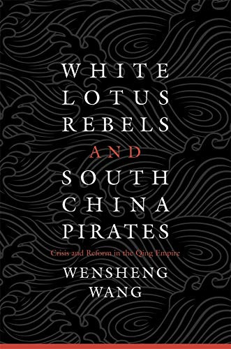 White Lotus Rebels and South China Pirates: Crisis and Reform in the Qing Empire