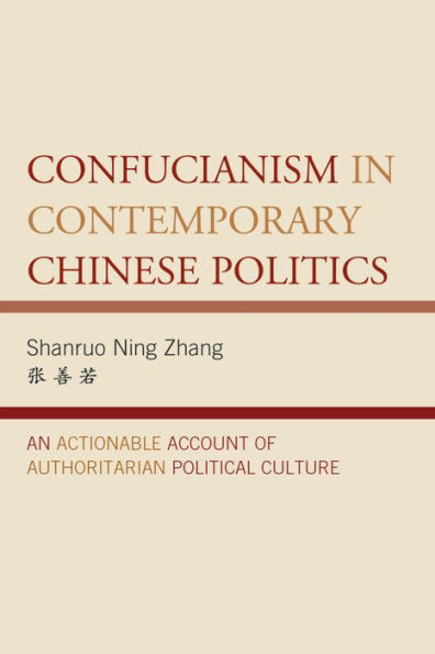 Confucianism In Contemporary Chinese Politics: An Actionable Account Of Authoritarian Political Culture (Challenges Facing Chinese Political Development)