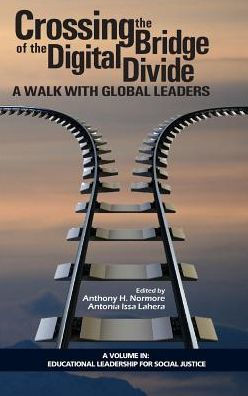 Crossing The Bridge Of The Digital Divide: A Walk With Global Leaders (Educational Leadership For Social Justice)