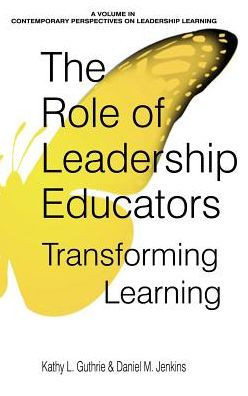 The Role Of Leadership Educators: Transforming Learning (Contemporary Perspectives On Leadership Learning)