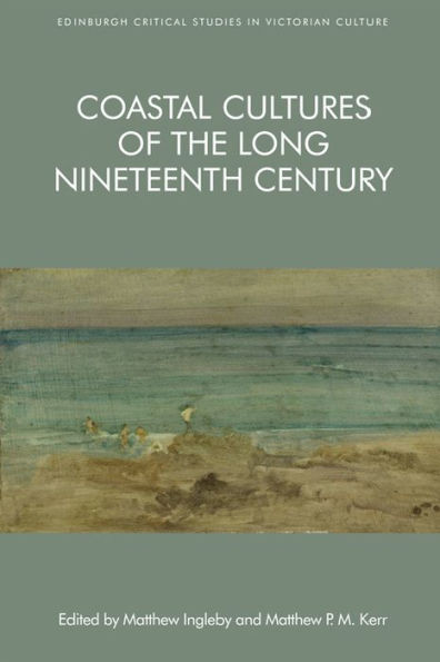 Coastal Cultures Of The Long Nineteenth Century (Edinburgh Critical Studies In Victorian Culture)
