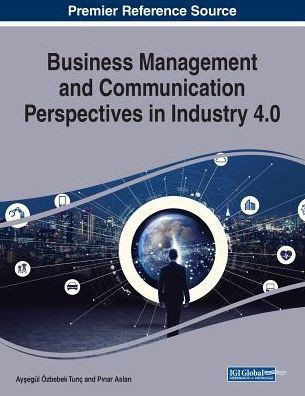 Business Management And Communication Perspectives In Industry 4.0 (Advances In Logistics, Operations, And Management Science)