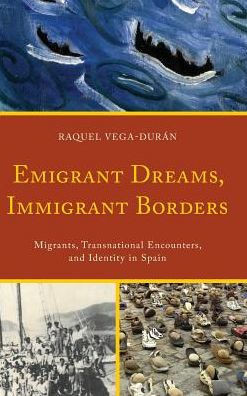 Emigrant Dreams, Immigrant Borders: Migrants, Transnational Encounters, And Identity In Spain