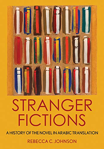 Stranger Fictions: A History of the Novel in Arabic Translation