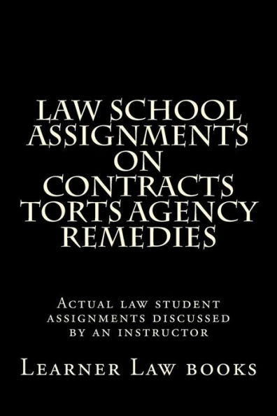 Law School Assignments On Contracts Torts Agency Remedies: Actual Law Student Assignments Discussed By An Instructor