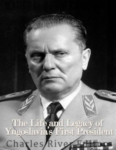 Marshal Josip Broz Tito: The Life And Legacy Of YugoslaviaS First President