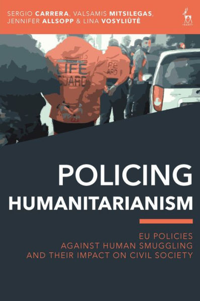 Policing Humanitarianism: Eu Policies Against Human Smuggling And Their Impact On Civil Society