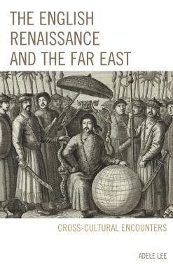 The English Renaissance And The Far East: Cross-Cultural Encounters