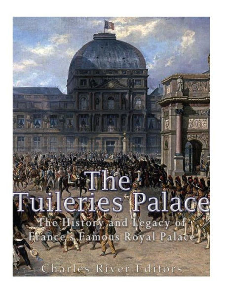 The Tuileries Palace: The History And Legacy Of France'S Famous Royal Palace