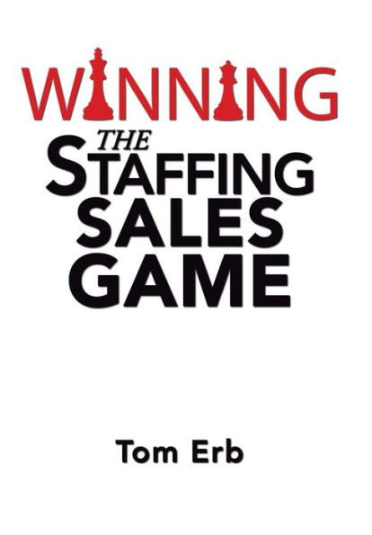 Winning The Staffing Sales Game: The Definitive Game Plan For Sales Success In The Staffing Industry