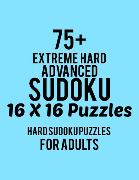 75+ Extreme Hard Advanced Sudoku 16*16 Puzzles: Hard Level for Adults | All 16*16 Hard 80+ Sudoku | Sudoku Puzzle Books | Sudoku Puzzle Books Hard | ... Puzzle Books For Adults | Sudoku Advanced
