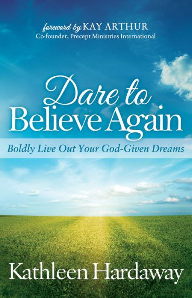 Dare to Believe Again: Boldly Live Out Your God-Given Dreams