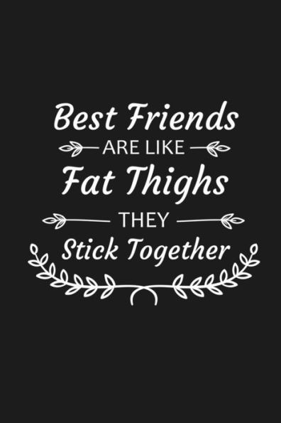 Best Friends Are Like Fat Thighs They Stick Together: Funny Gift For Your Best Friend