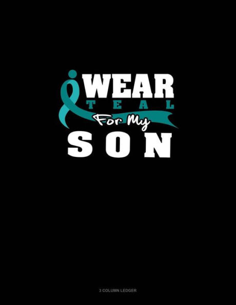 I Wear Teal for My Son: 3 Column Ledger