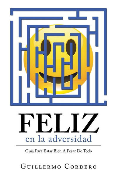 Feliz En La Adversidad: Guía Para Estar Bien a Pesar De Todo (Spanish Edition)
