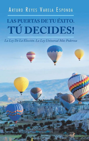 Las Puertas De Tu Éxito. Tú Decides!: La Ley De La Elección. La Ley Universal Más Poderosa (Spanish Edition)