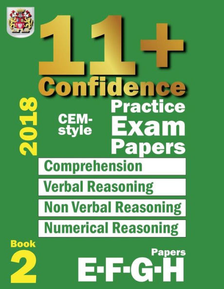 11+ Confidence: CEM-style Practice Exam Papers Book 2: Comprehension, Verbal Reasoning, Non-verbal Reasoning, Numerical Reasoning, and Answers with full explanations
