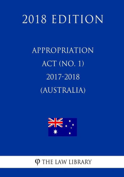Appropriation Act (No. 1) 2017-2018 (Australia) (2018 Edition)