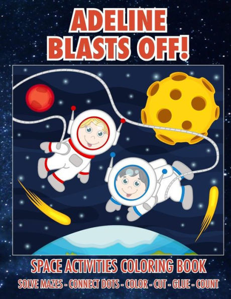 Adeline Blasts Off! Space Activities Coloring Book : Solve Mazes - Connect Dots - Color - Cut - Glue - Count