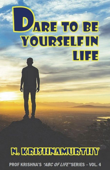Dare to Be Yourself in Life: Continuing saga of life experiences and comments (ABC of Life)