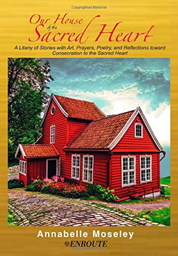 Our House of the Sacred Heart: A Litany of Stories with Art, Prayers, and Reflections - Hardcover