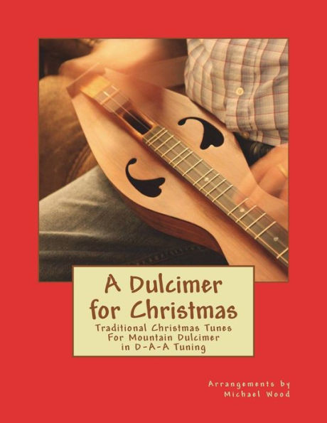 A Dulcimer for Christmas: Traditional Christmas Tunes For Mountain Dulcimer in D-A-A Tuning
