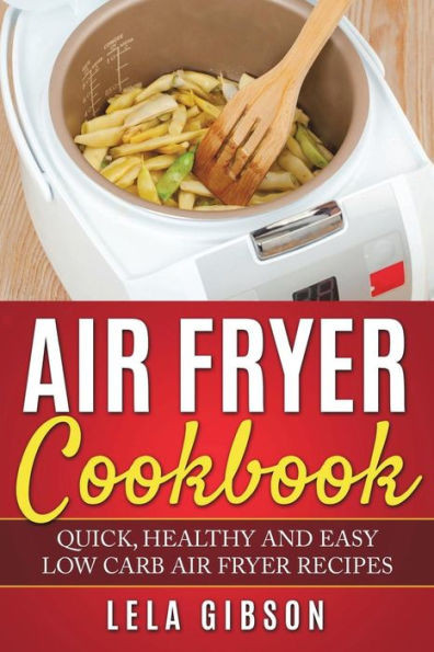 Air Fryer Cookbook: Quick, Healthy and Easy Low Carb Air Fryer Recipes